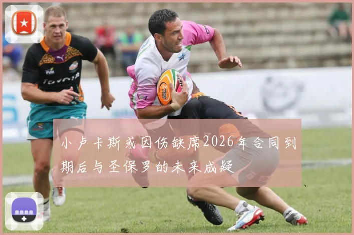 小卢卡斯或因伤缺席2026年合同到期后与圣保罗的未来成疑