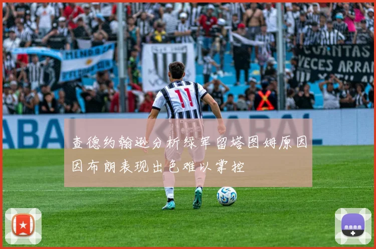 查德约翰逊分析绿军留塔图姆原因因布朗表现出色难以掌控